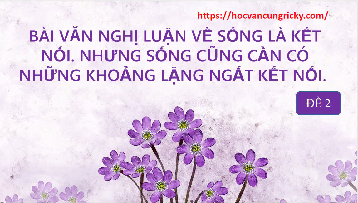 Banner cho bài viết:BÀI VĂN NGHỊ LUẬN VỀ SỐNG LÀ KẾT NÓI. NHƯNG SỐNG CŨNG CẦN CÓ NHỮNG KHOẢNG LẶNG NGẮT KẾT NỐI. (Ngữ văn 12, chương trình mới)