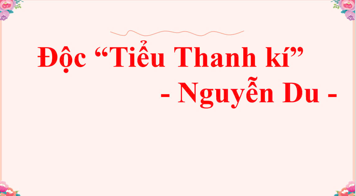 BÀI GIẢNG ĐỘC TIỂU THANH KÍ - NGUYỄN DU - CHÂN TRỜI SÁNG TẠO
