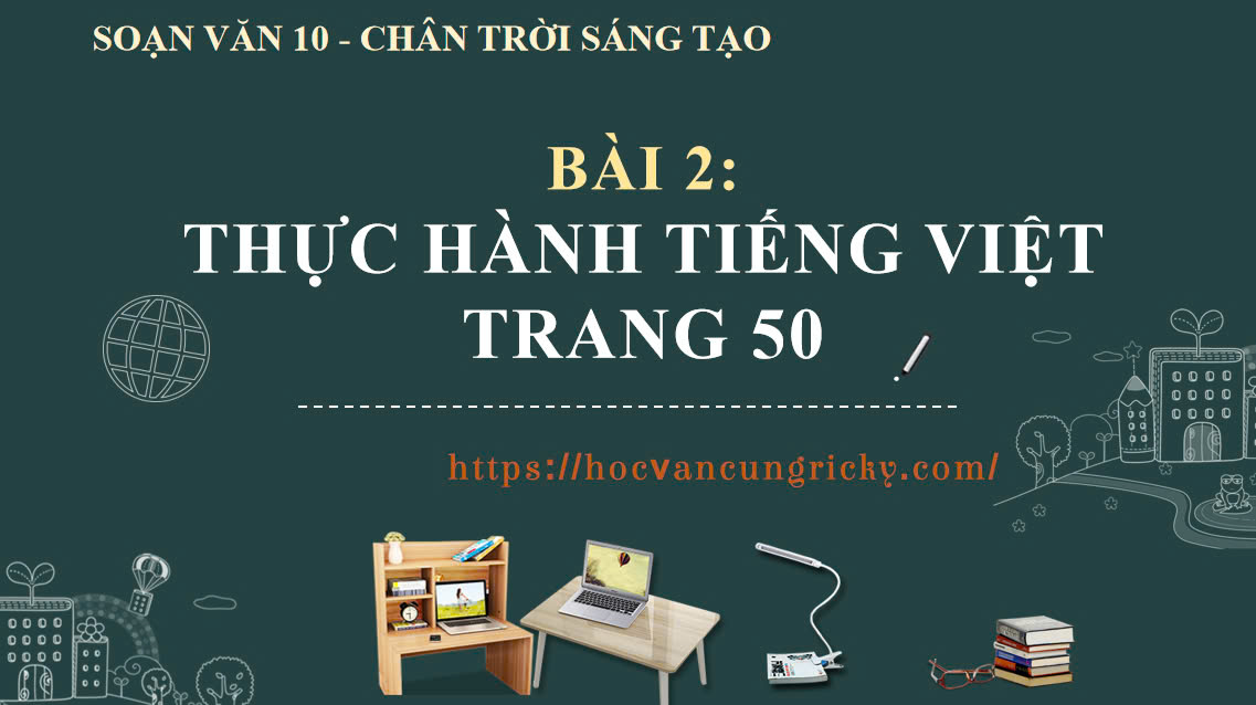 Banner cho bài viết:SOẠN VĂN 10 - BÀI 2: THỰC HÀNH TIẾNG VIỆT TRANG 50 - CHÂN TRỜI SÁNG TẠO