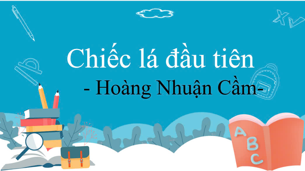 Banner cho bài viết:BÀI GIẢNG CHIẾC LÁ ĐẦU TIÊN - HOÀNG NHUẬN CẦM