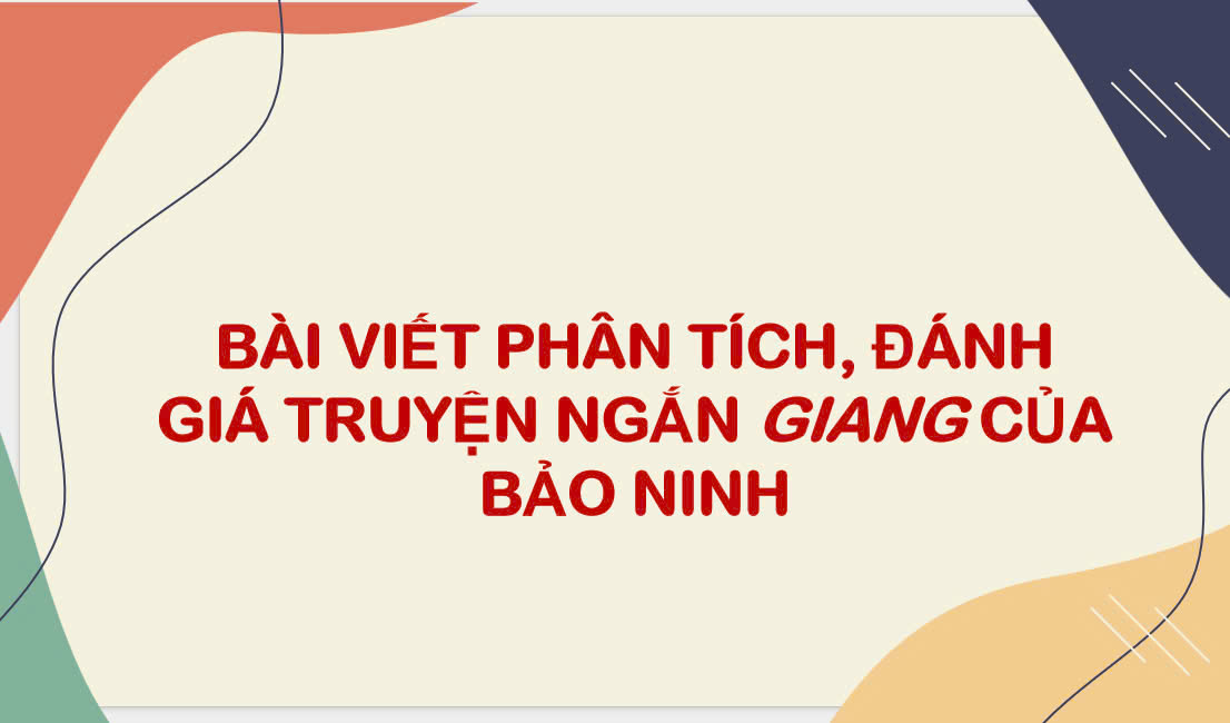 Banner cho bài viết:BÀI VIẾT PHÂN TÍCH, ĐÁNH GIÁ TRUYỆN NGẮN GIANG CỦA BẢO NINH