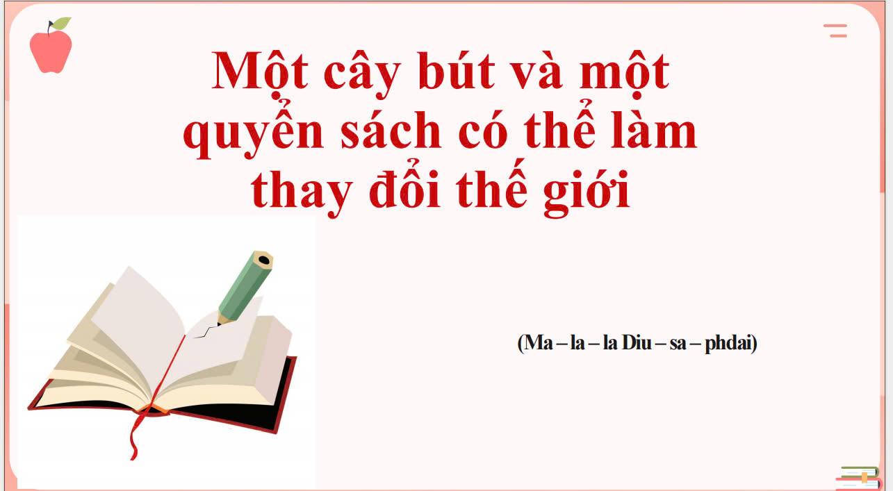 BÀI GIẢNG: MỘT CÂY BÚT VÀ MỘT QUYỂN SÁCH CÓ THỂ LÀM THAY ĐỔI THẾ GIỚI