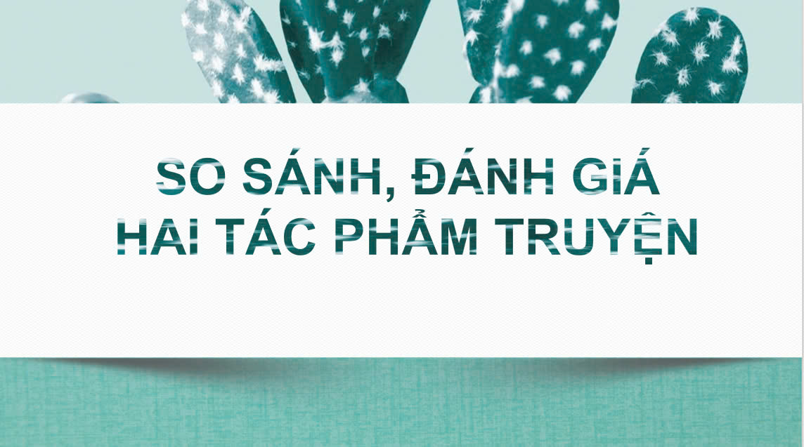 Banner cho bài viết:NGỮ VĂN 12 :  HƯỚNG DẪN SO SÁNH, ĐÁNH GIÁ HAI TÁC PHẨM TRUYỆN