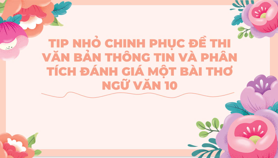 Banner cho bài viết:TIP NHỎ CHINH PHỤC ĐỀ THI VĂN BẢN THÔNG TIN VÀ PHÂN TÍCH ĐÁNH GIÁ MỘT BÀI THƠ NGỮ VĂN 10